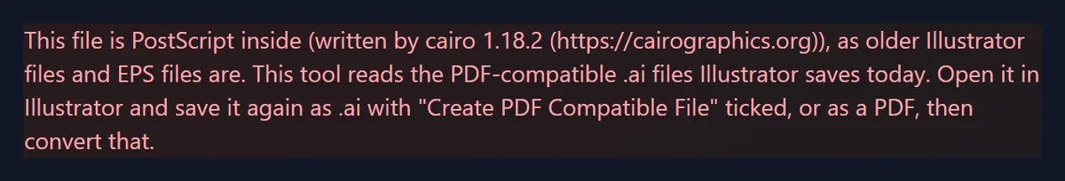 The tool's message for a PostScript file: it is PostScript inside, written by cairo 1.18.2, as older Illustrator files and EPS files are; the tool reads the PDF-compatible .ai files Illustrator saves today, so open it in Illustrator and save it again as .ai with Create PDF Compatible File ticked, or as a PDF